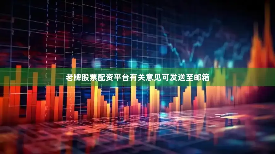 老牌股票配资平台有关意见可发送至邮箱