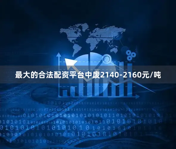 最大的合法配资平台中废2140-2160元/吨
