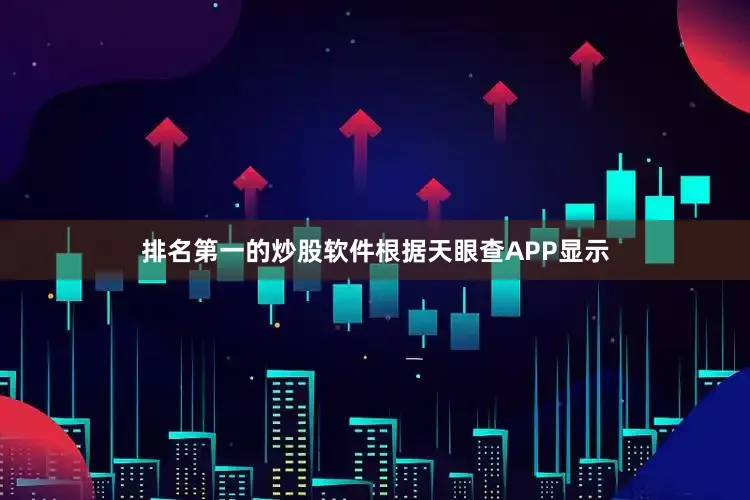 排名第一的炒股软件根据天眼查APP显示