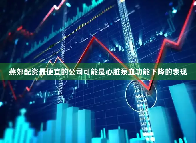 燕郊配资最便宜的公司可能是心脏泵血功能下降的表现
