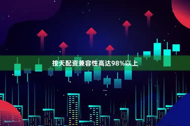 按天配资兼容性高达98%以上