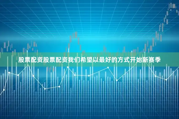 股票配资股票配资我们希望以最好的方式开始新赛季